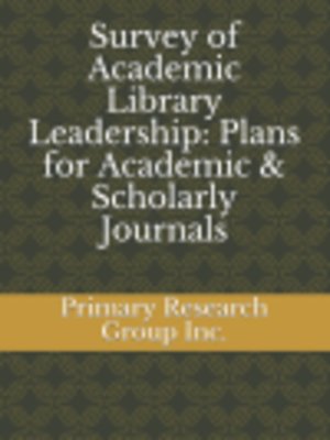 cover image of Survey of Academic Library Leadership: Plans for Academic & Scholarly Journals